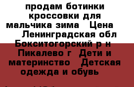 продам ботинки-кроссовки для мальчика зима › Цена ­ 400 - Ленинградская обл., Бокситогорский р-н, Пикалево г. Дети и материнство » Детская одежда и обувь   